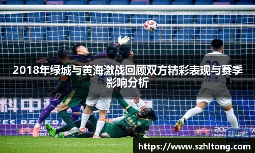 2018年绿城与黄海激战回顾双方精彩表现与赛季影响分析