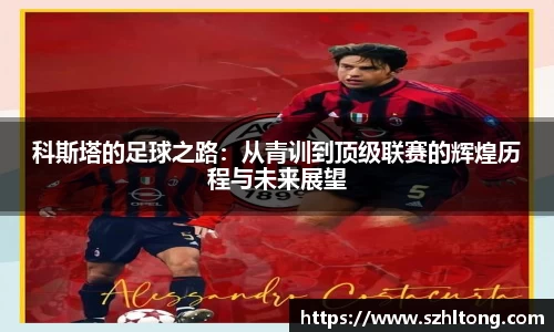 科斯塔的足球之路：从青训到顶级联赛的辉煌历程与未来展望