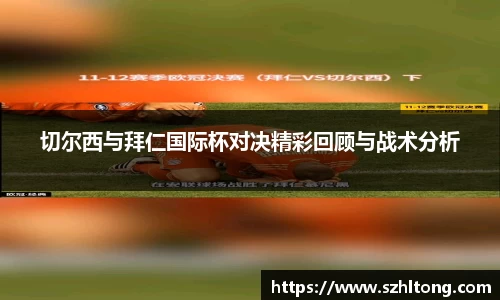切尔西与拜仁国际杯对决精彩回顾与战术分析